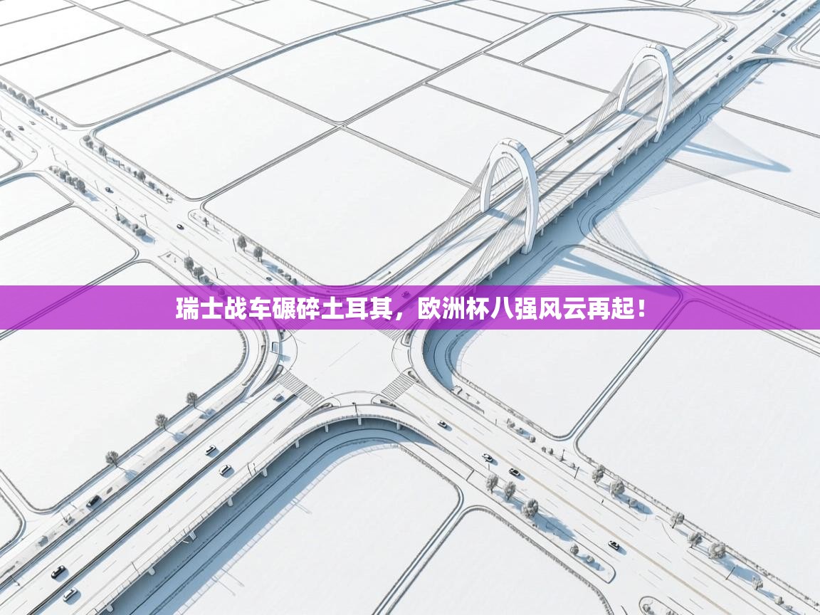 瑞士战车碾碎土耳其,欧洲杯八强风云再起! 第1张